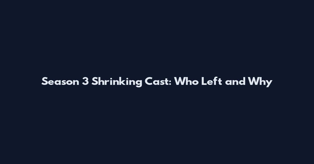 Season 3 Shrinking Cast: Who Left and Why