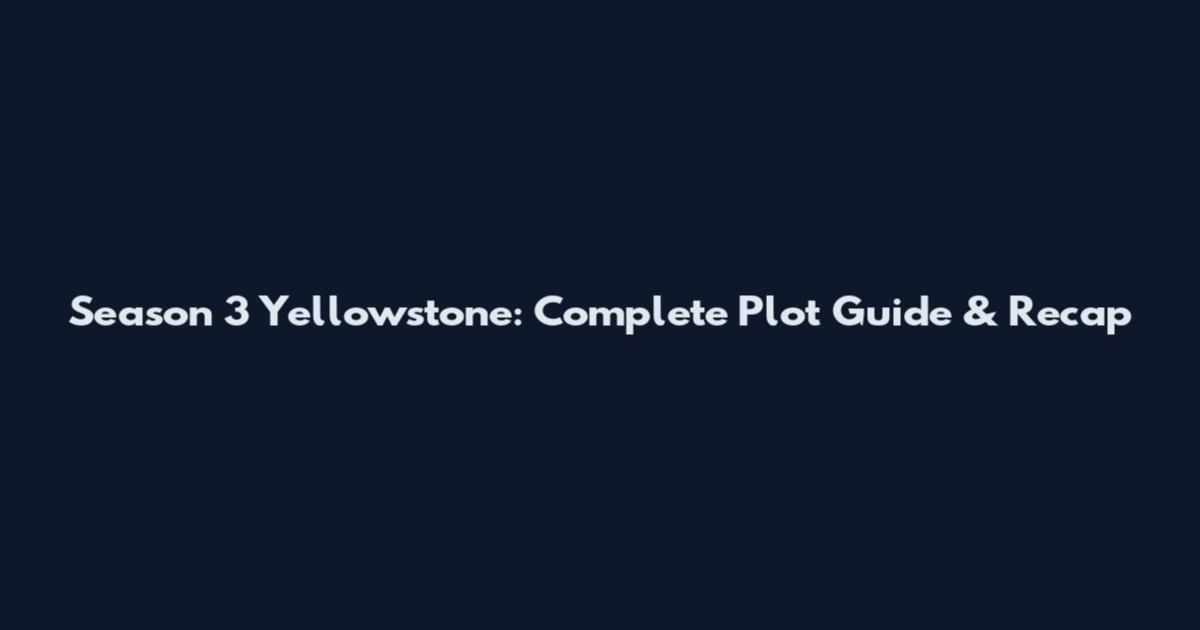 Season 3 Yellowstone: Complete Plot Guide & Recap