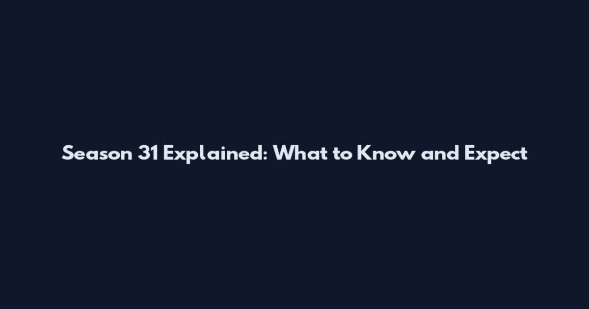 Season 31 Explained: What to Know and Expect