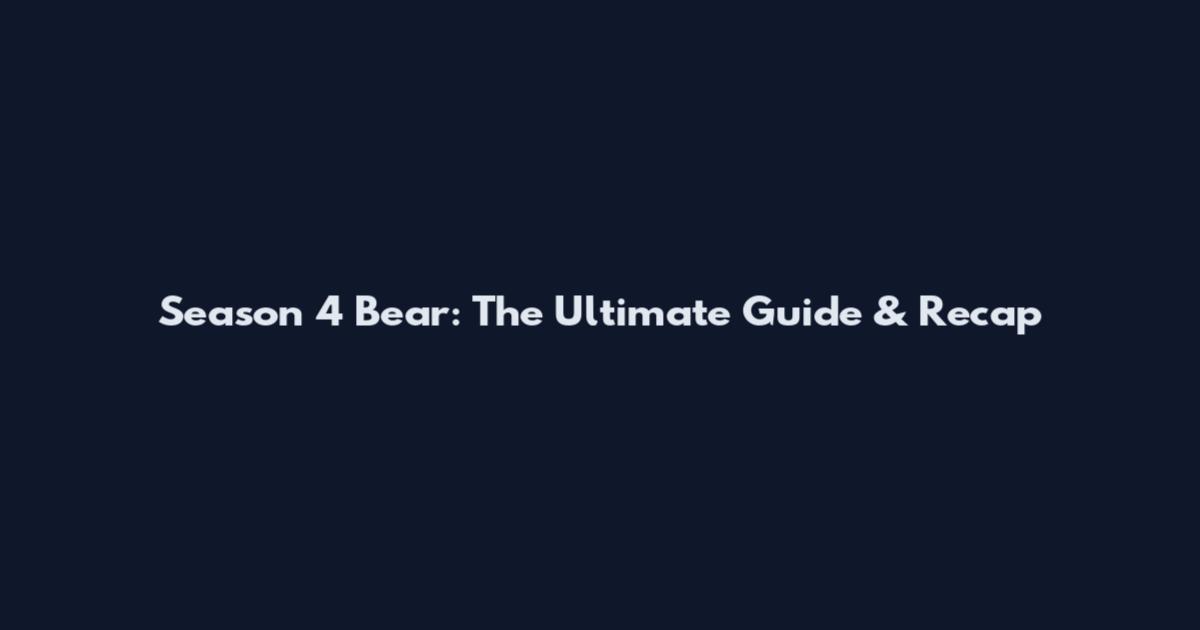 Season 4 Bear: The Ultimate Guide & Recap