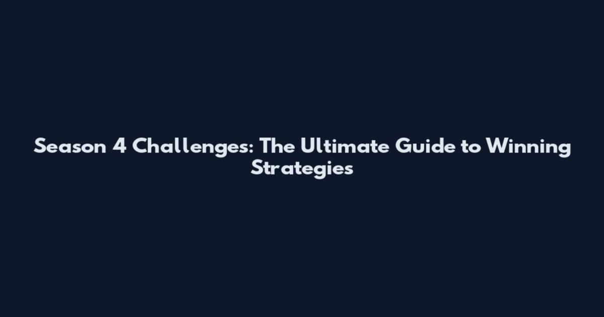 Season 4 Challenges: The Ultimate Guide to Winning Strategies