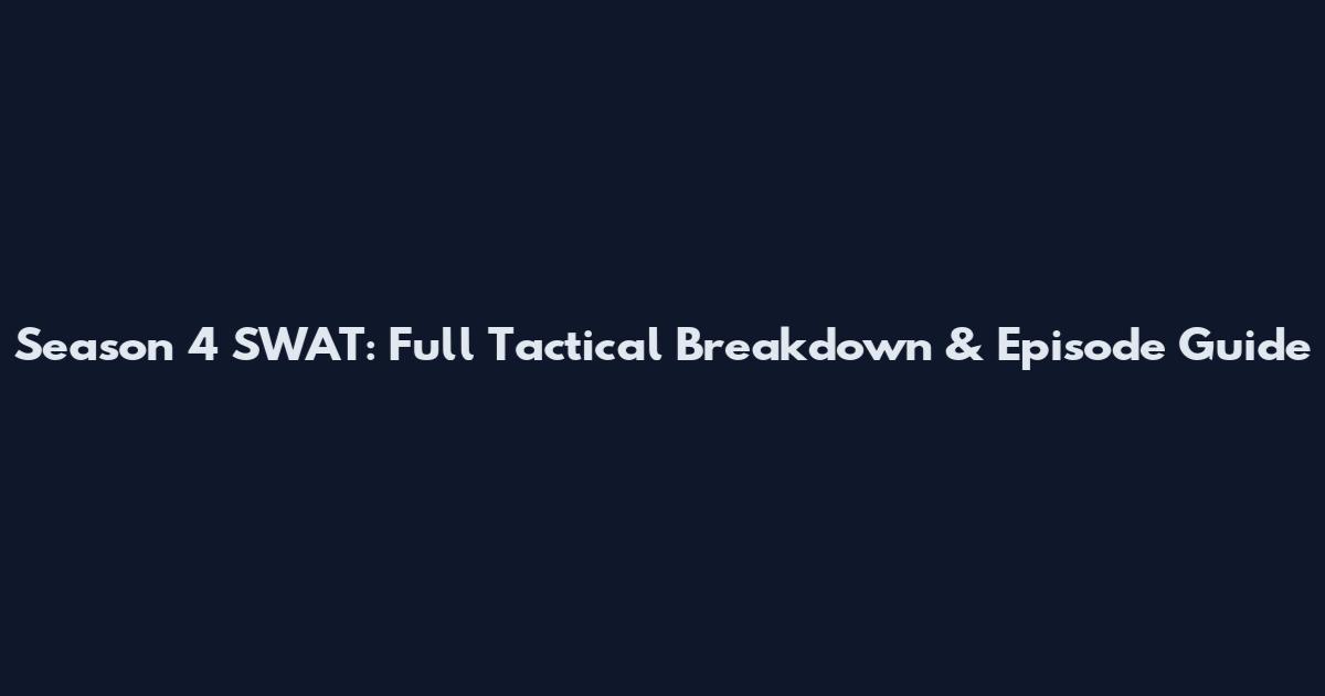Season 4 SWAT: Full Tactical Breakdown & Episode Guide