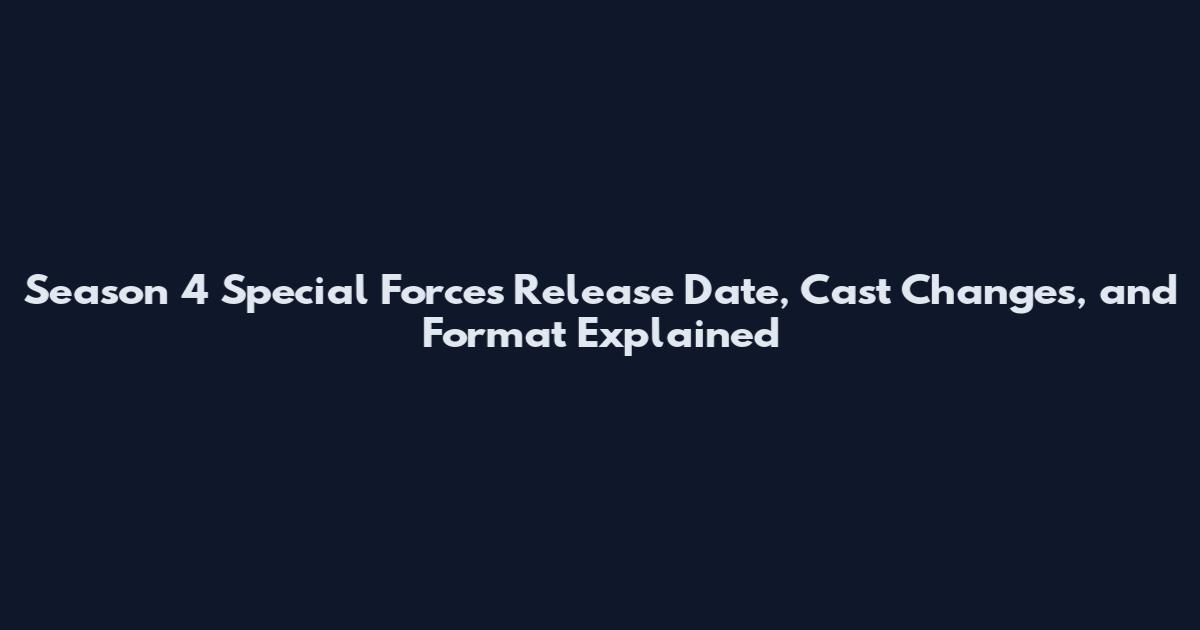 Season 4 Special Forces Release Date, Cast Changes, and Format Explained
