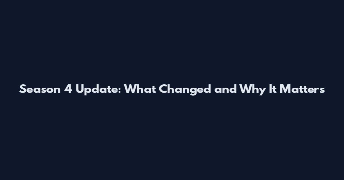 Season 4 Update: What Changed and Why It Matters