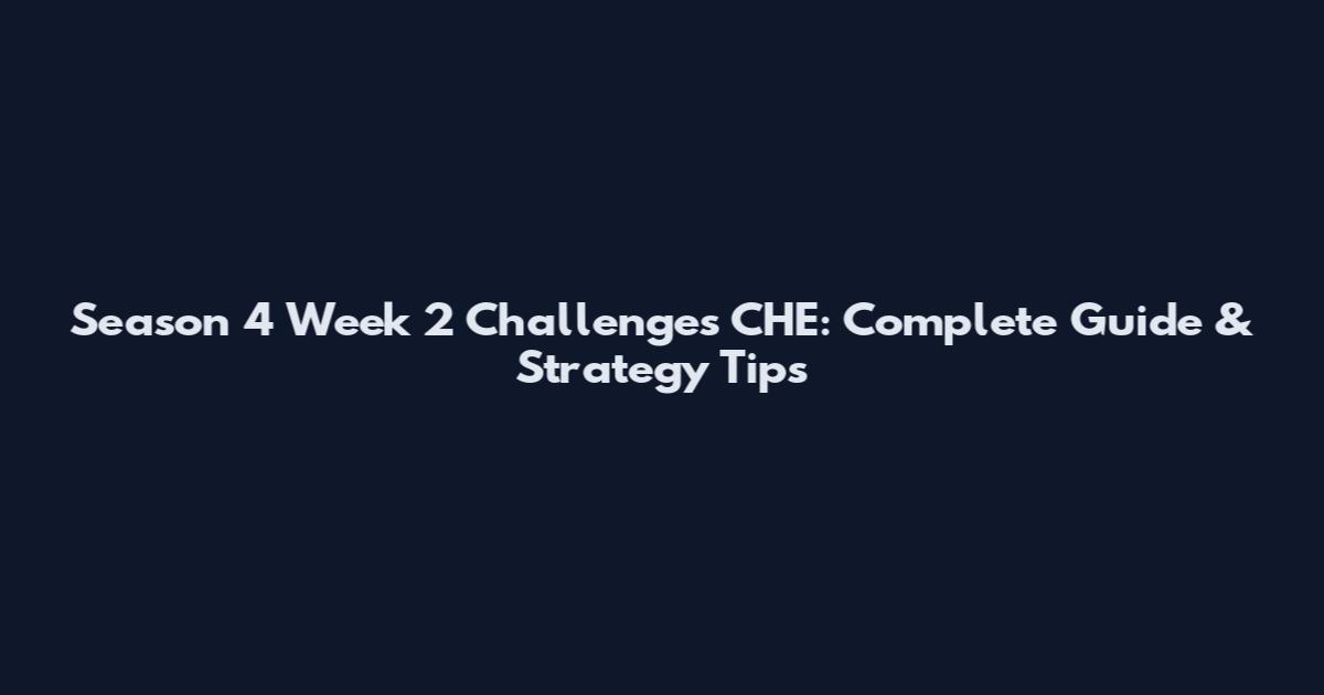 Season 4 Week 2 Challenges CHE: Complete Guide & Strategy Tips