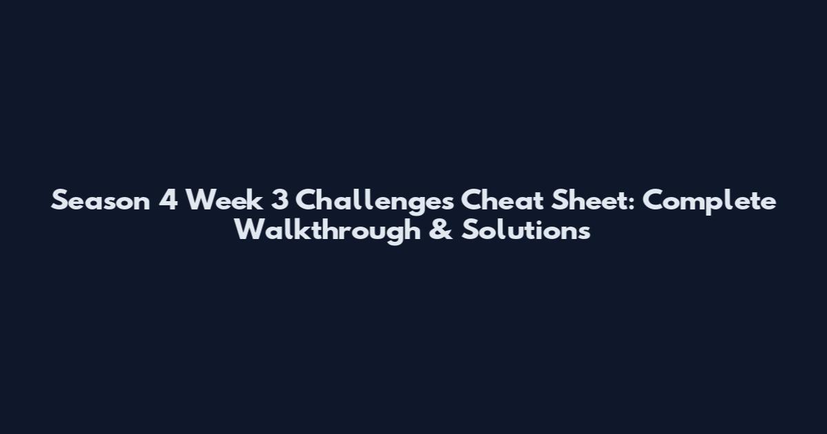 Season 4 Week 3 Challenges Cheat Sheet: Complete Walkthrough & Solutions