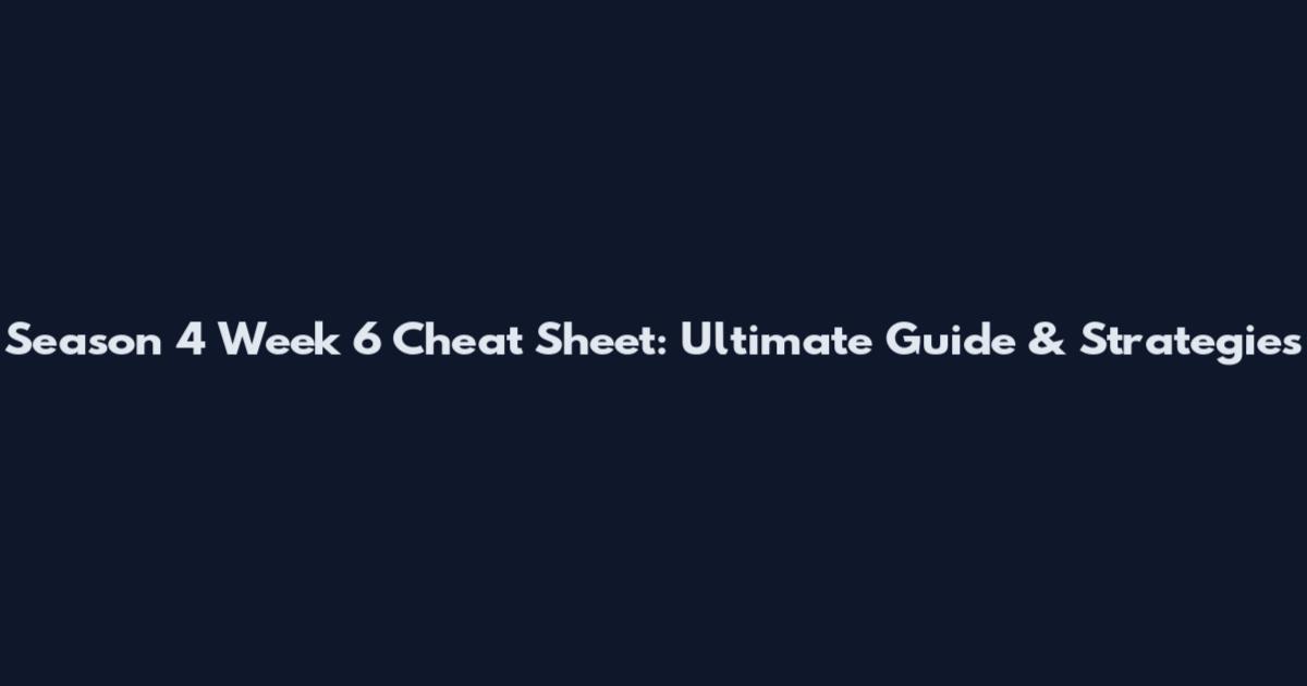 Season 4 Week 6 Cheat Sheet: Ultimate Guide & Strategies