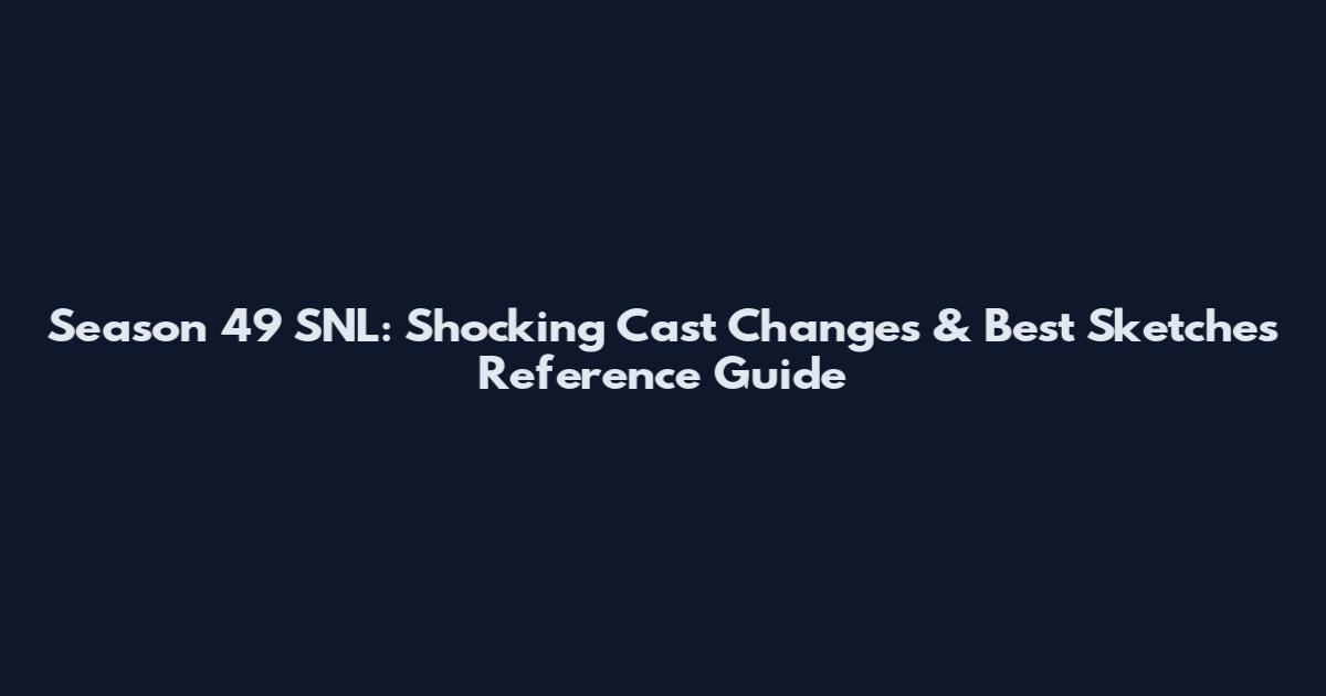 Season 49 SNL: Shocking Cast Changes & Best Sketches Reference Guide