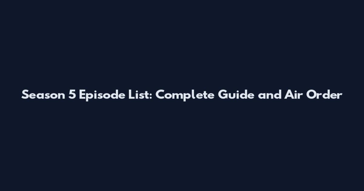 Season 5 Episode List: Complete Guide and Air Order