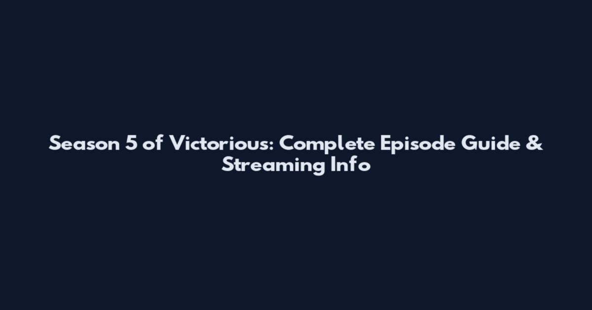 Season 5 of Victorious: Complete Episode Guide & Streaming Info