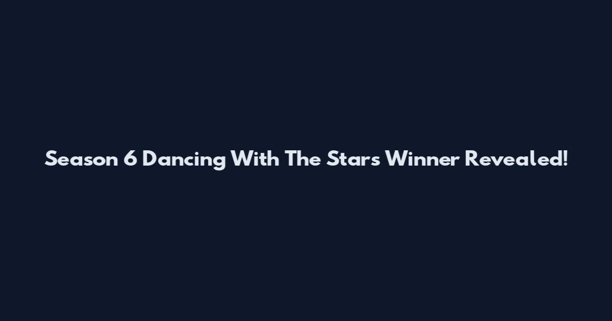 Season 6 Dancing With The Stars Winner Revealed!