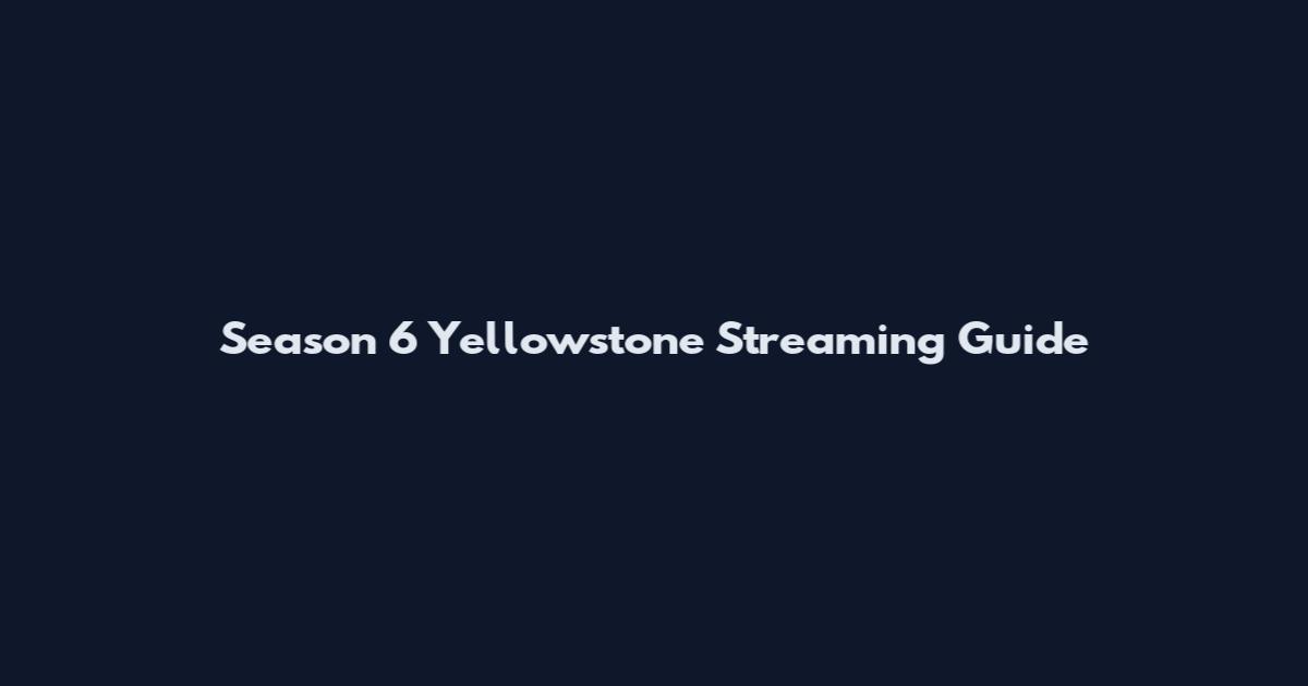 Season 6 Yellowstone Streaming Guide