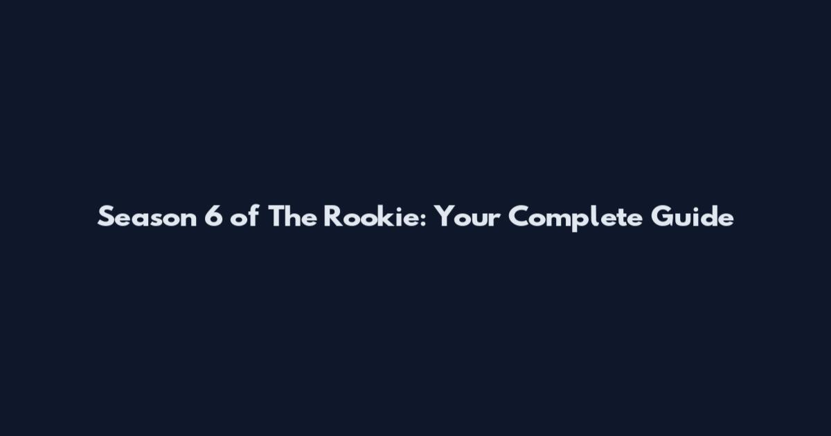 Season 6 of The Rookie: Your Complete Guide