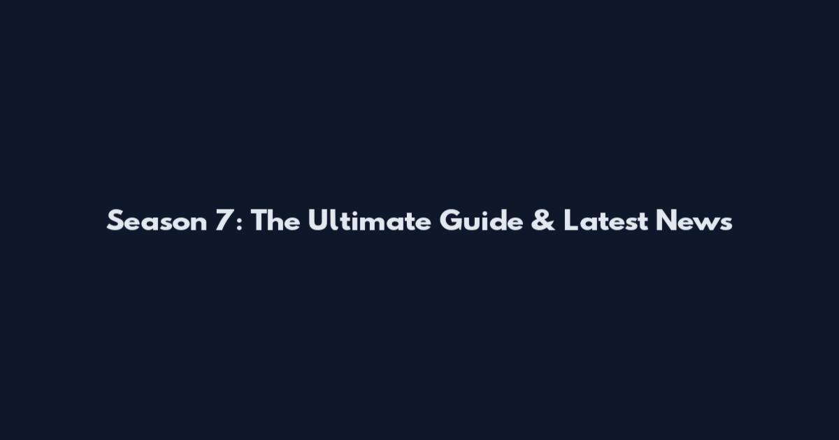 Season 7: The Ultimate Guide & Latest News