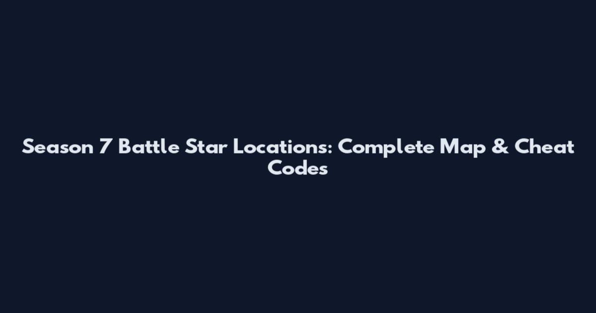 Season 7 Battle Star Locations: Complete Map & Cheat Codes