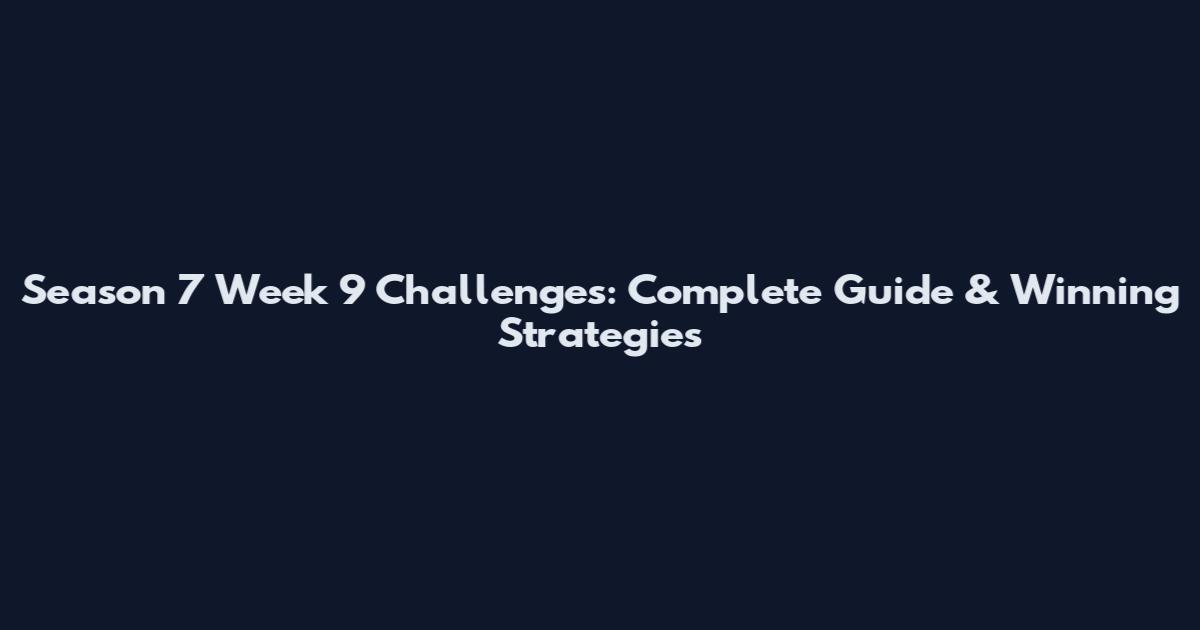 Season 7 Week 9 Challenges: Complete Guide & Winning Strategies