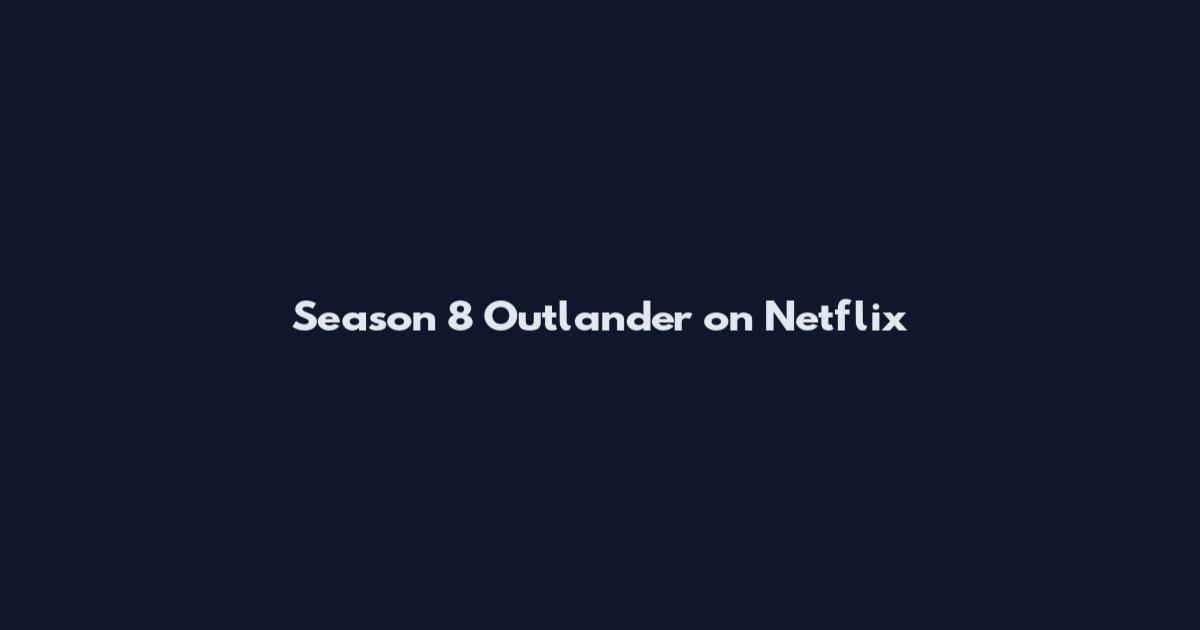 Season 8 Outlander on Netflix