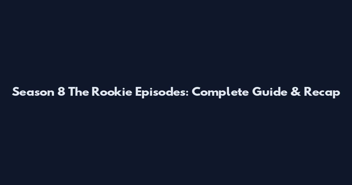 Season 8 The Rookie Episodes: Complete Guide & Recap