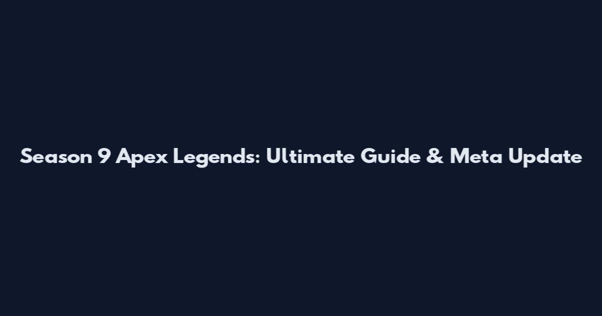 Season 9 Apex Legends: Ultimate Guide & Meta Update