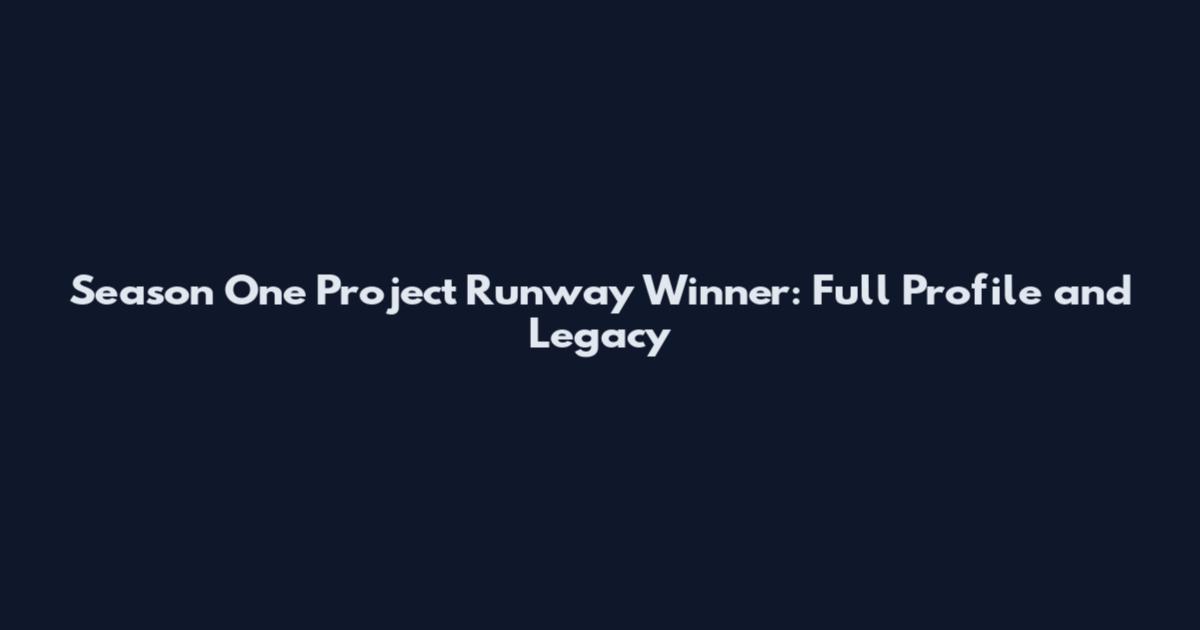 Season One Project Runway Winner: Full Profile and Legacy