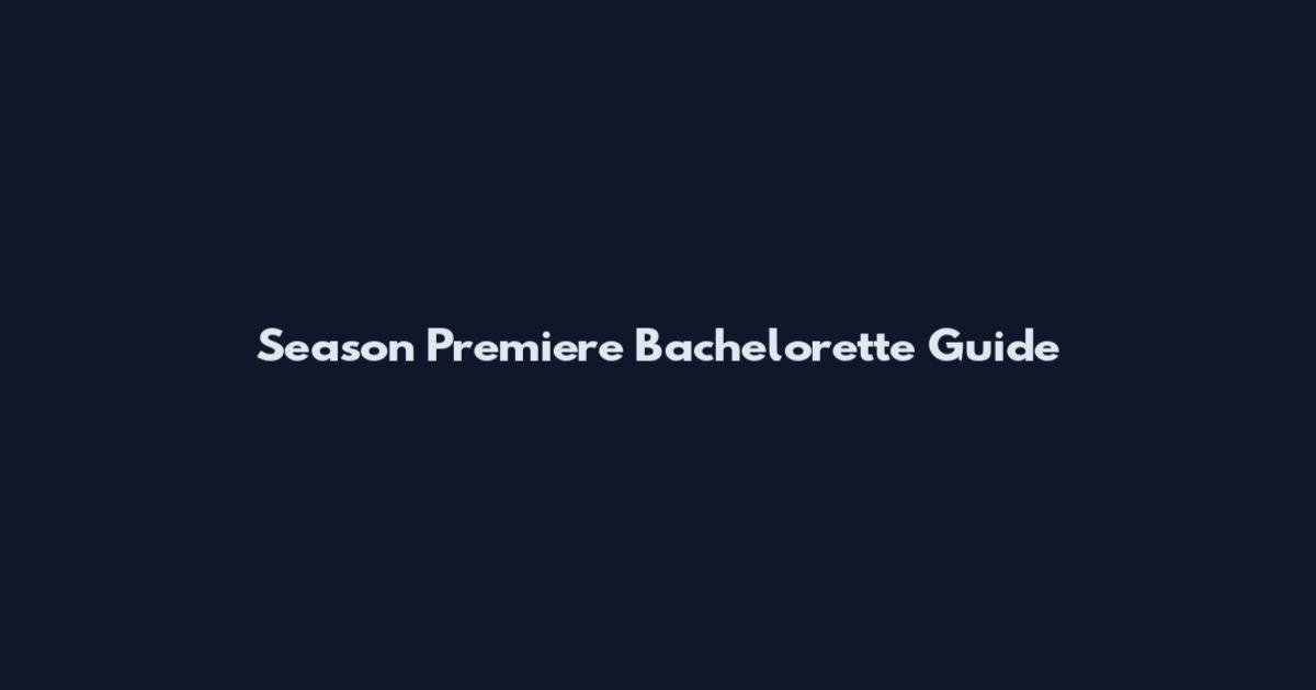 Season Premiere Bachelorette Guide
