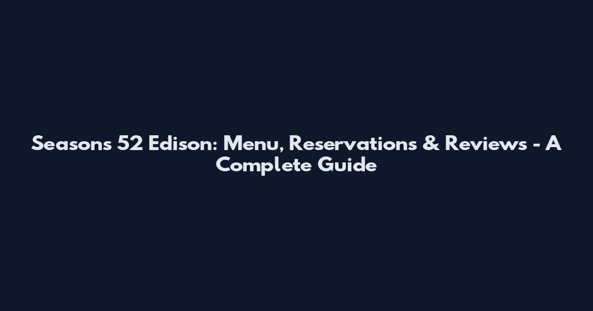 Seasons 52 Edison: Menu, Reservations & Reviews - A Complete Guide