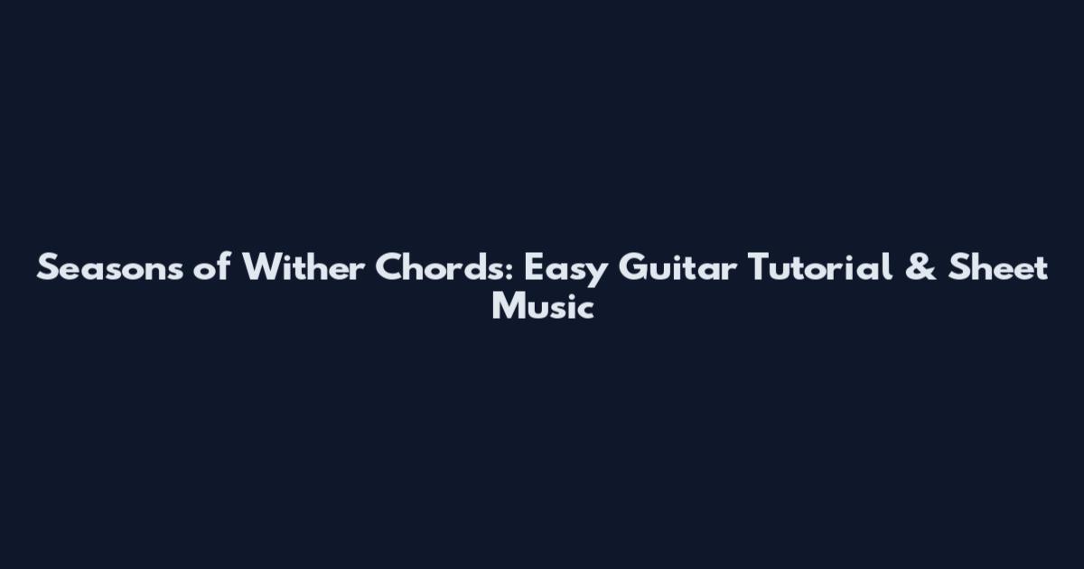Seasons of Wither Chords: Easy Guitar Tutorial & Sheet Music