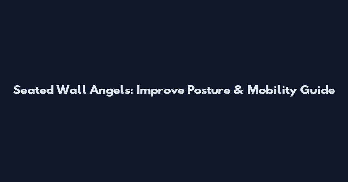 Seated Wall Angels: Improve Posture & Mobility Guide