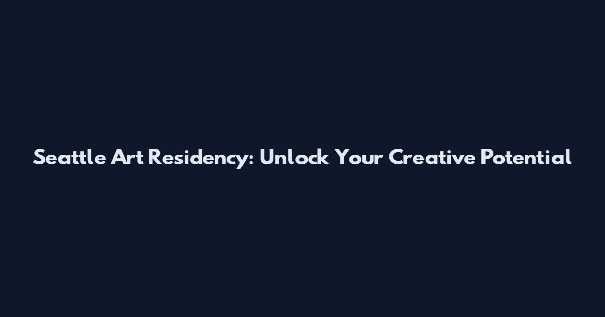 Seattle Art Residency: Unlock Your Creative Potential