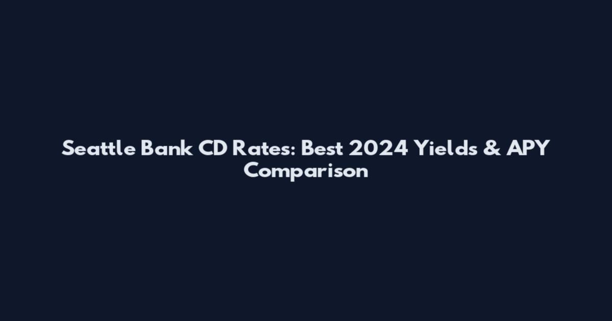 Seattle Bank CD Rates: Best 2024 Yields & APY Comparison