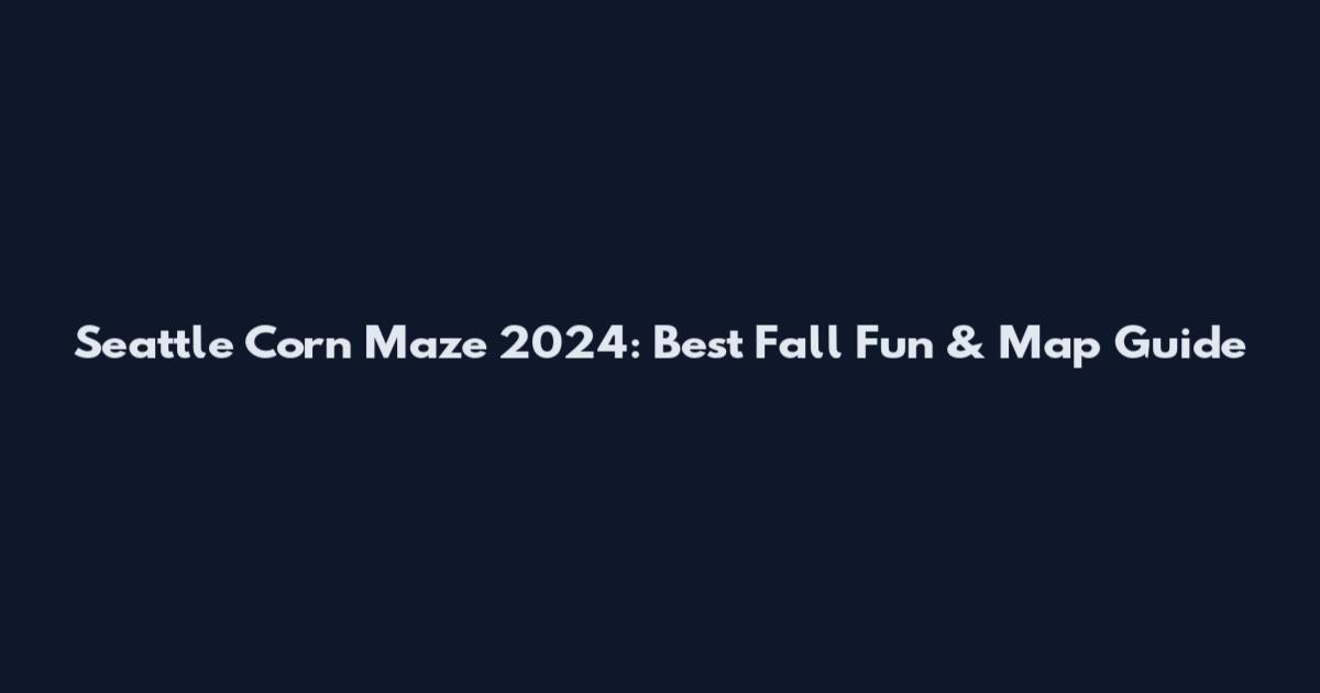 Seattle Corn Maze 2024: Best Fall Fun & Map Guide
