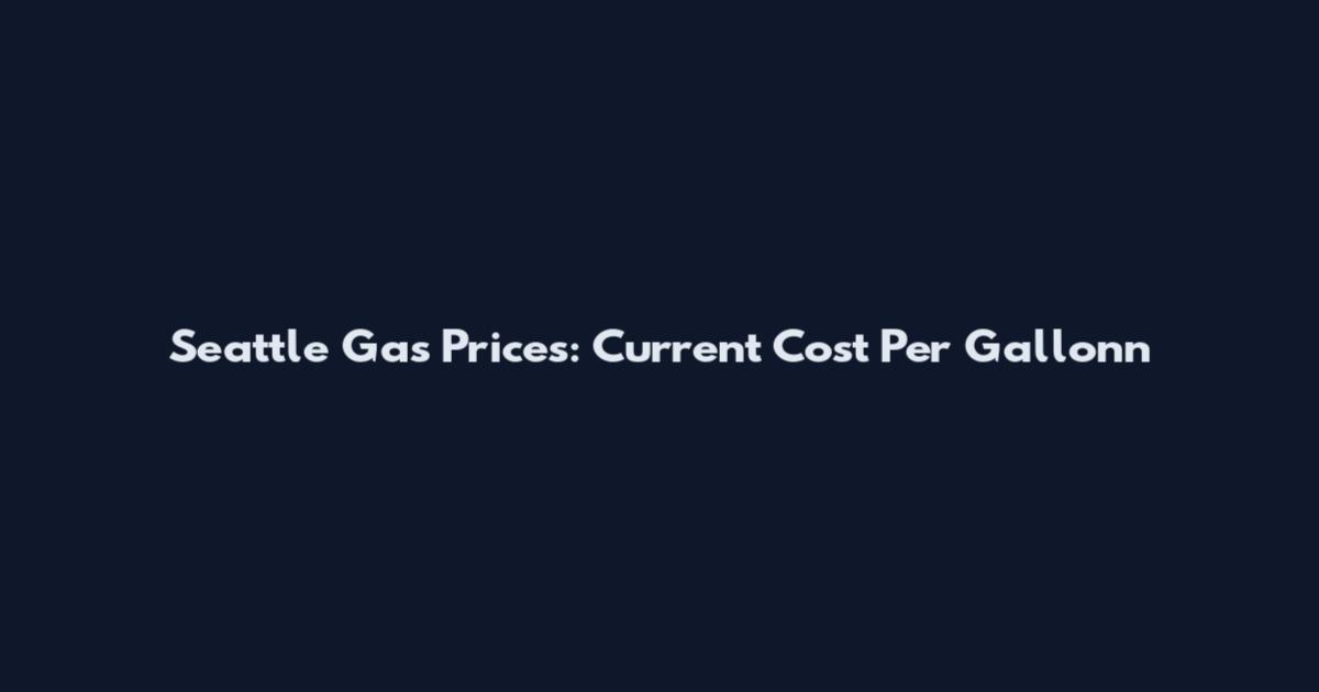 Seattle Gas Prices: Current Cost Per Gallonn