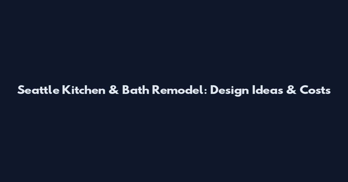 Seattle Kitchen & Bath Remodel: Design Ideas & Costs