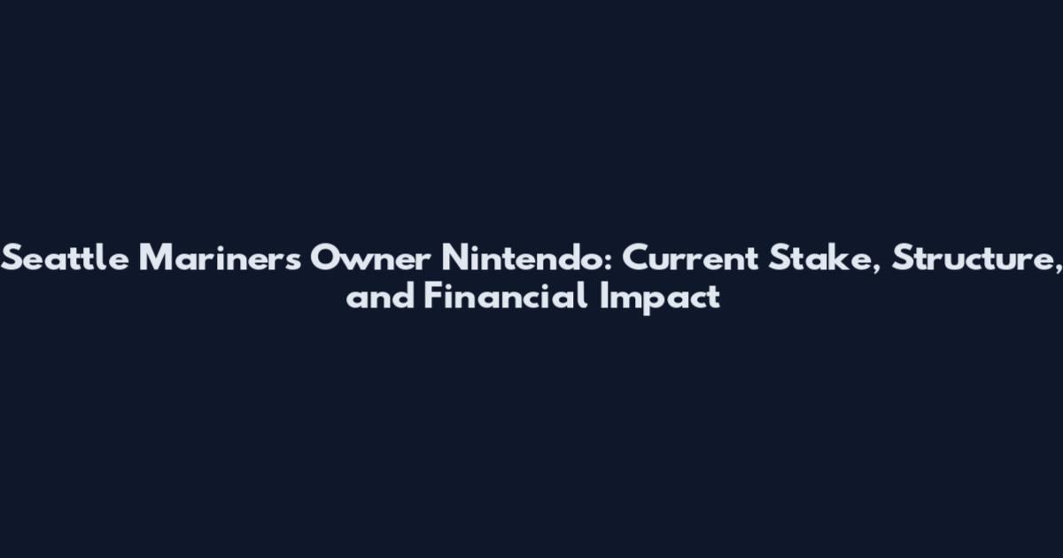 Seattle Mariners Owner Nintendo: Current Stake, Structure, and Financial Impact