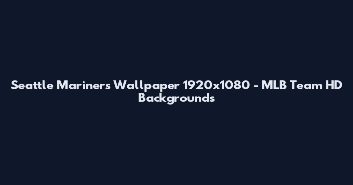 Seattle Mariners Wallpaper 1920x1080 - MLB Team HD Backgrounds