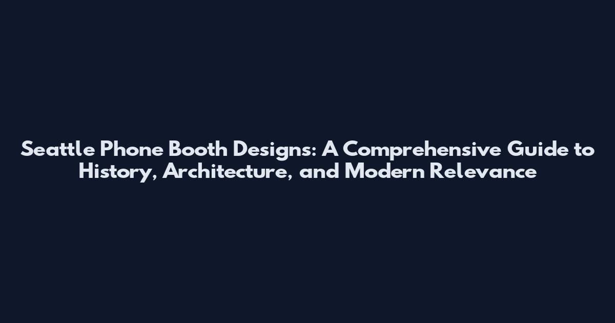Seattle Phone Booth Designs: A Comprehensive Guide to History, Architecture, and Modern Relevance
