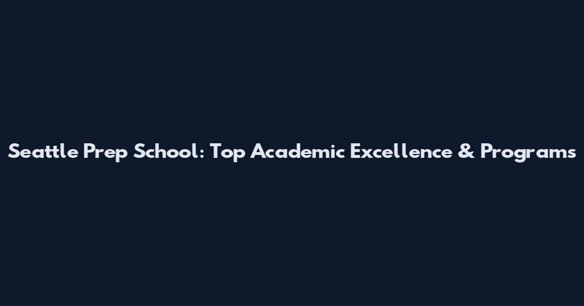 Seattle Prep School: Top Academic Excellence & Programs