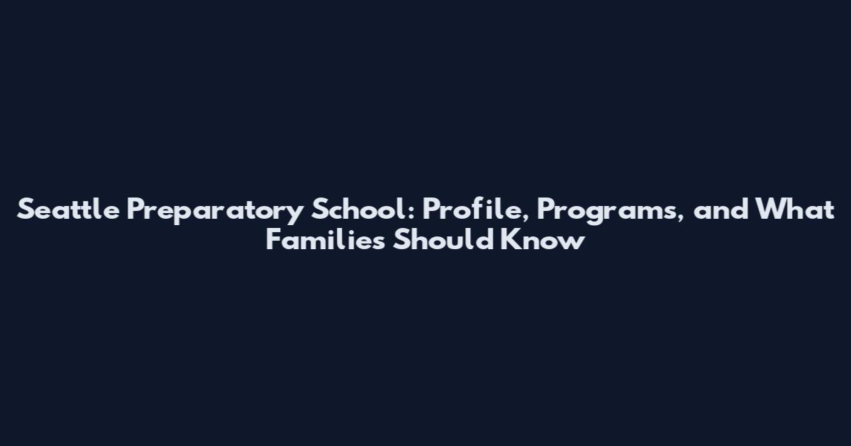 Seattle Preparatory School: Profile, Programs, and What Families Should Know