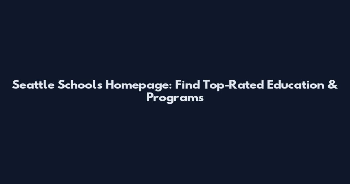 Seattle Schools Homepage: Find Top-Rated Education & Programs