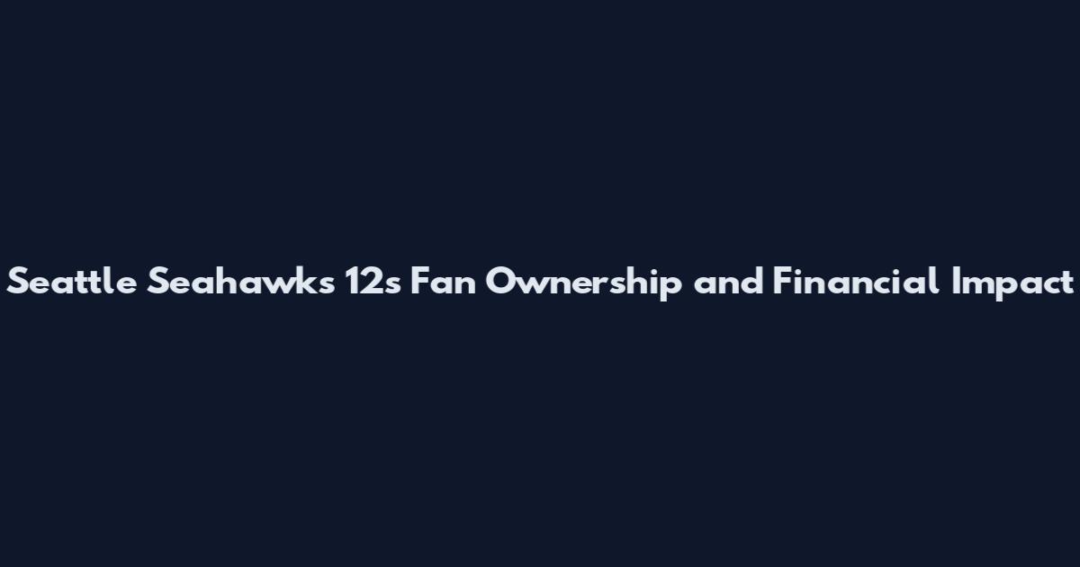Seattle Seahawks 12s Fan Ownership and Financial Impact