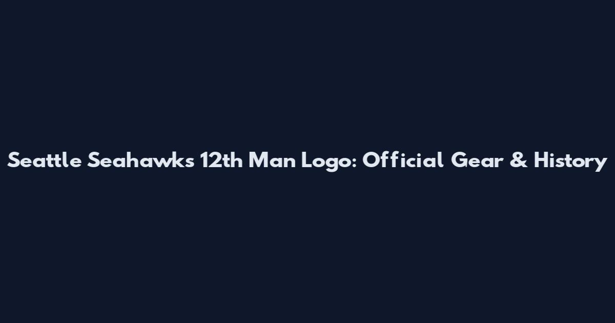 Seattle Seahawks 12th Man Logo: Official Gear & History
