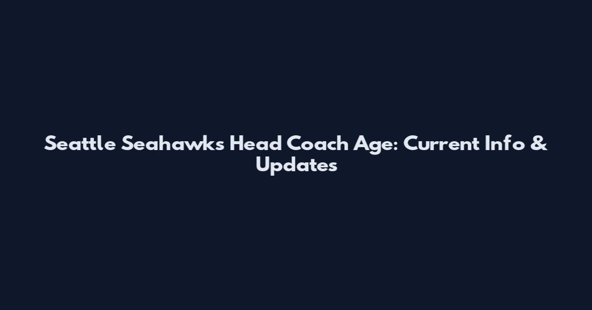 Seattle Seahawks Head Coach Age: Current Info & Updates