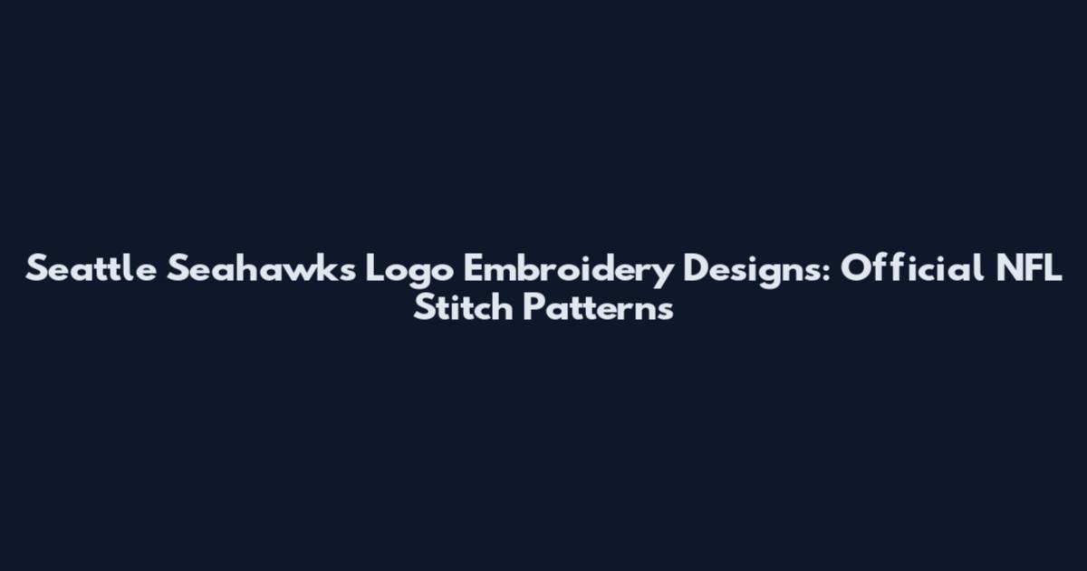 Seattle Seahawks Logo Embroidery Designs: Official NFL Stitch Patterns