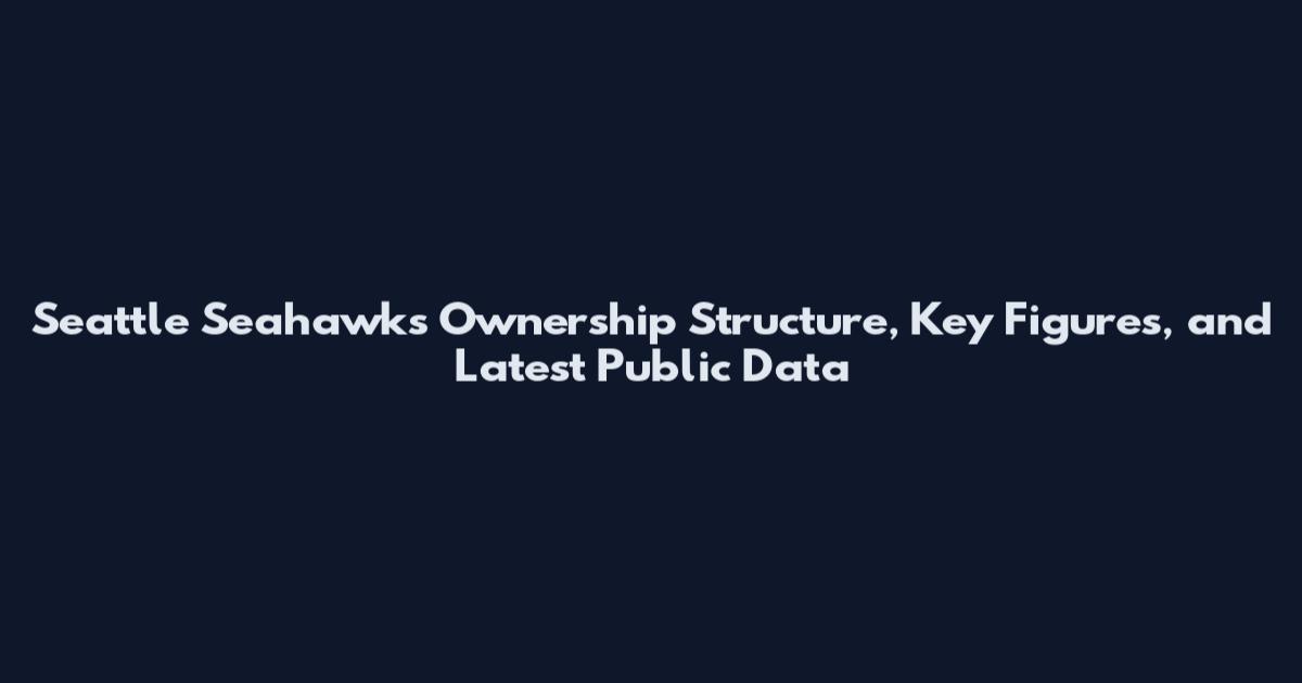 Seattle Seahawks Ownership Structure, Key Figures, and Latest Public Data