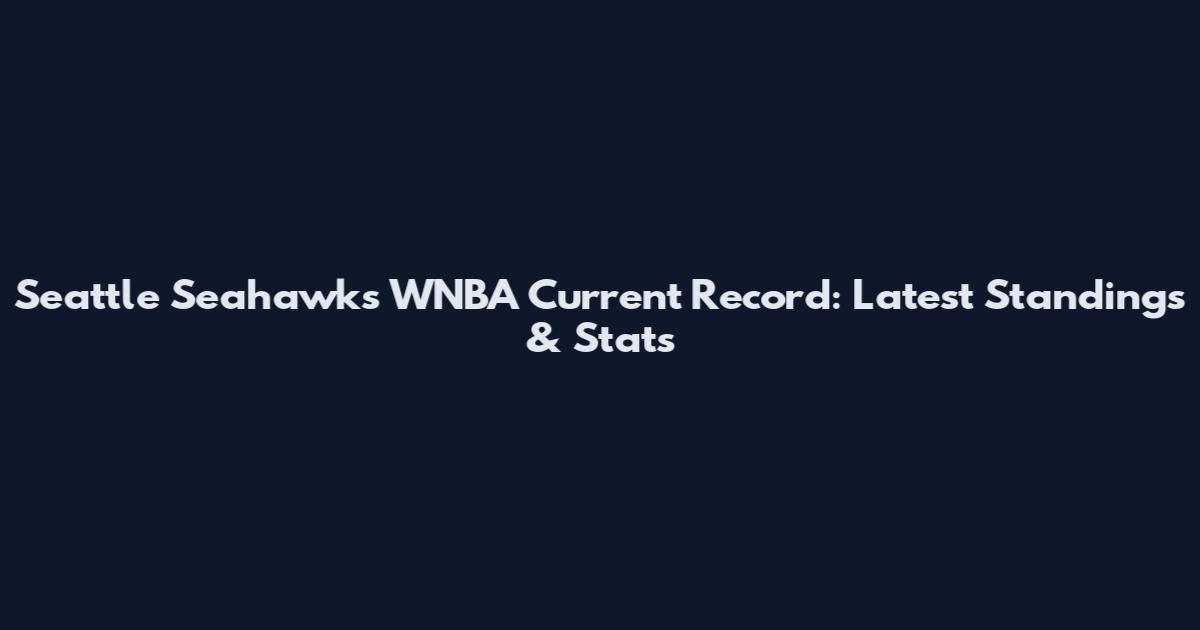 Seattle Seahawks WNBA Current Record: Latest Standings & Stats
