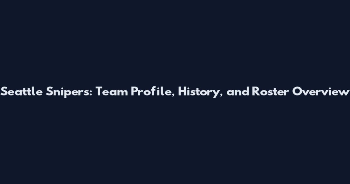 Seattle Snipers: Team Profile, History, and Roster Overview