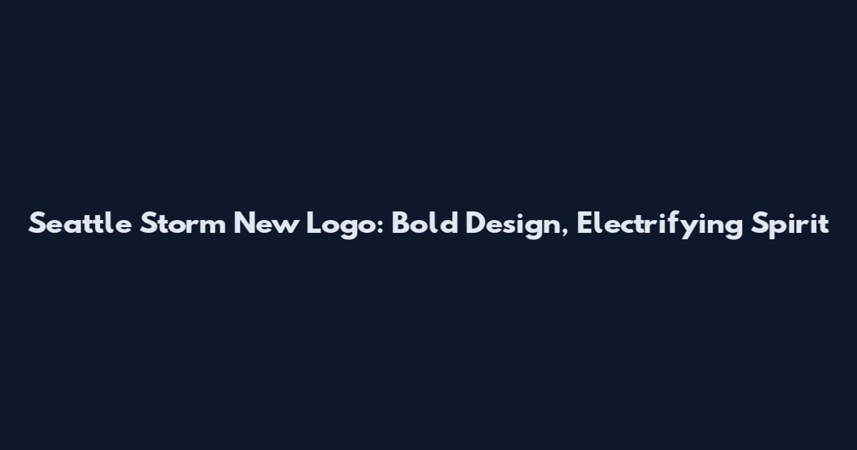 Seattle Storm New Logo: Bold Design, Electrifying Spirit