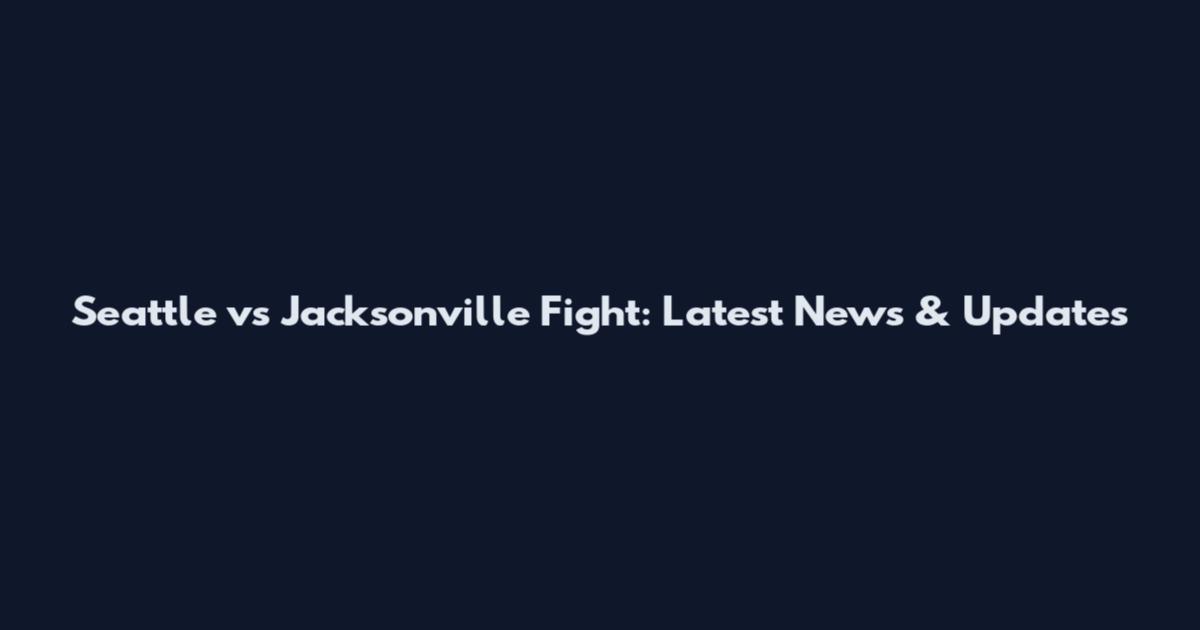 Seattle vs Jacksonville Fight: Latest News & Updates