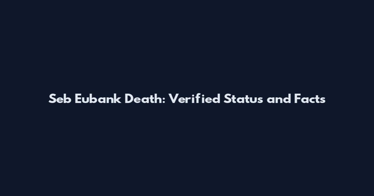 Seb Eubank Death: Verified Status and Facts