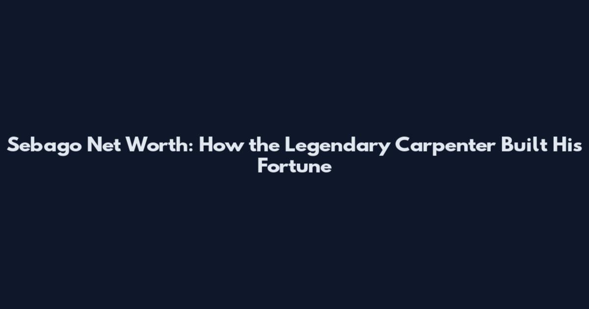Sebago Net Worth: How the Legendary Carpenter Built His Fortune